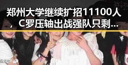 郑州大学继续扩招11100人，C罗压轴出战强队只剩他身上任务