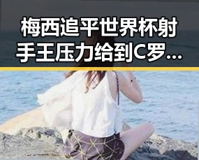 梅西追平世界杯射手王压力给到C罗美伊又面临60天循环变局